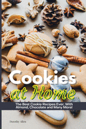 Cookies at Home: The Best Cookie Recipes Ever, With Almond, Chocolate and Many More!