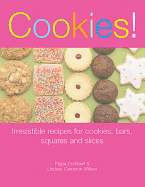 Cookies!: Irresistible Recipes for Cookies, Bars, Squares and Slices