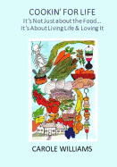 Cookin' for Life, It's Not Just about the Food: It's about Living Life and Loving It!