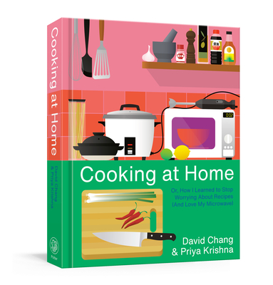 Cooking at Home: Or, How I Learned to Stop Worrying about Recipes (and Love My Microwave): A Cookbook - Chang, David, and Krishna, Priya