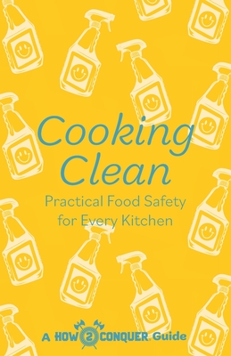 Cooking Clean: Practical Food Safety for Every Kitchen - Newcome, Michelle