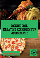Cooking Cool: Kreative Kochideen f?r Jugendliche