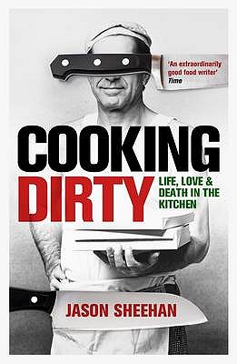 Cooking Dirty: Life, Love and Death in the Kitchen - Sheehan, Jason