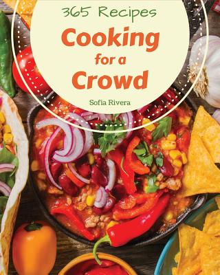 Cooking for a Crowd 365: Enjoy 365 Days with Amazing Cooking for a Crowd Recipes in Your Own Cooking for a Crowd Cookbook! [book 1] - Rivera, Sofia