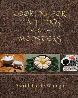 Cooking for Halflings & Monsters: 111 Comfy, Cozy Recipes for Fantasy-Loving Souls - Winegar, Astrid Tuttle, and Sookoo, Lara (Cover design by)