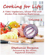 Cooking For Life - A Total Vegetarian, Wheat Free & Gluten Free Cooking Experience - Bergsma, Stephanie