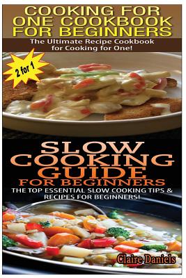 Cooking for One Cookbook for Beginners & Slow Cooking Guide for Beginners - Daniels, Claire