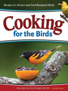 Cooking for the Birds: Recipes to Attract and Feed Backyard Birds