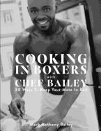 Cooking in Boxers with Chef Bailey: 50 Ways to Keep Your Mate in Bed