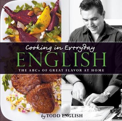 Cooking in Everyday English: The ABCs of Great Flavor at Home - English, Todd, and Haas, Amanda