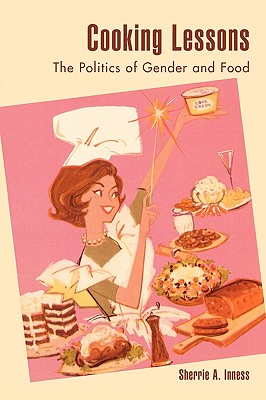 Cooking Lessons: The Politics of Gender and Food - Inness, Sherrie a (Editor)