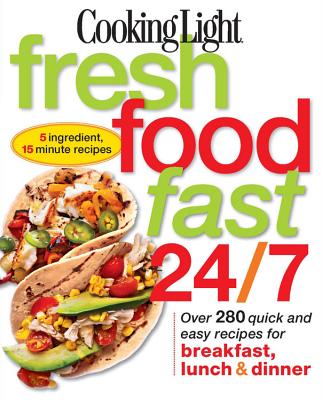 Cooking Light Fresh Food Fast 24/7 - Cooking Light