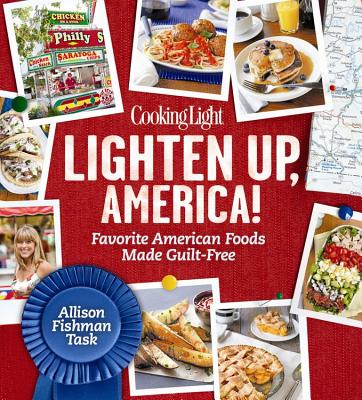 Cooking Light Lighten Up, America!: Favorite American Foods Made Guilt-Free - Fishman Task, Allison