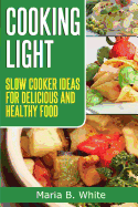 Cooking Light: Slow Cooker Ideas for Delicious and Healthy Eating