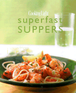 Cooking Light Superfast Suppers: Speedy Solutions for Dinner Dilemmas