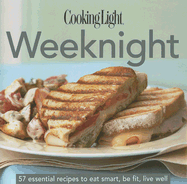 Cooking Light Weeknight: 57 Essential Recipes to Eat Smart, Be Fit, Live Well