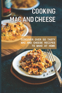 Cooking Mac And Cheese: Discover Over 50 Tasty Mac And Cheese Recipes To Make At Home: How Do You Make Mac And Cheese From Scratch