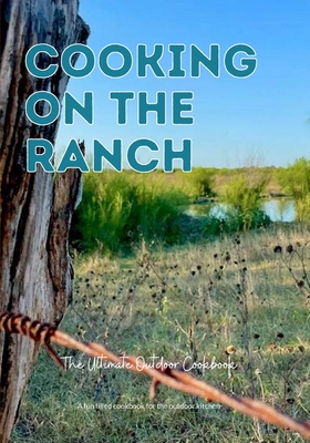 Cooking On The Ranch The Ultimate Outdoor Cookbook - Jacobs, Scott, and Christie-Williams, Cameo (Editor), and Jacobs, Stacey (Photographer)