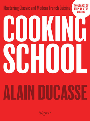 Cooking School: Mastering Classic and Modern French Cuisine - Ducasse, Alain