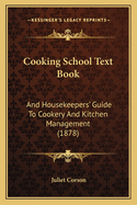 Cooking School Text Book: And Housekeepers' Guide To Cookery And Kitchen Management (1878)