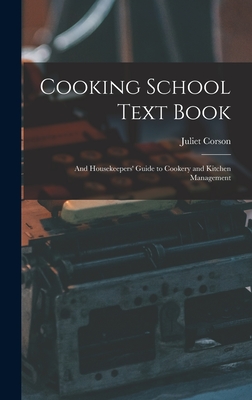 Cooking School Text Book; and Housekeepers' Guide to Cookery and Kitchen Management - Corson, Juliet