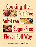 Cooking the Fat Free, Salt Free, Sugar Free, Flavor Full Way