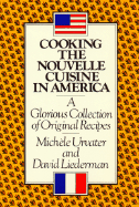 Cooking the Nouvelle Cuisine in America: A Glorious Collection of Original Recipes - Urvater, Michele, and Liederman, David