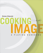 Cooking to the Image: A Plating Handbook