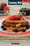 Cooking Well: Wheat Allergies: 150 Quick and Gluten-Free Recipes