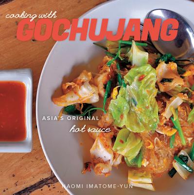 Cooking with Gochujang: Asia's Original Hot Sauce - Imatome, Naomi