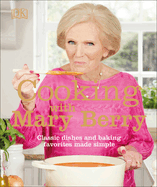 Cooking with Mary Berry: Classic Dishes and Baking Favorites Made Simple