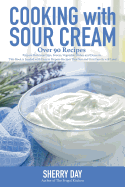 Cooking with Sour Cream: From Delicious Dips and Sauces, to Scrumptious Desserts, This Book Is Loaded with Easy to Prepare Recipes That You Will Love!