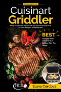 Cooking with the Cuisinart Griddler: The 5-In-1 Nonstick Electric Grill Pan Accessories Cookbook for Tasty Backyard Griddle Recipes: Best Gourmet Meals and Delicious Outdoor Flat-Top Flavor