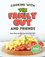 Cooking with the Family Guy and Friends: Even Peter Griffin Can Cook (Sort Of)