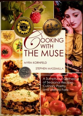 Cooking with the Muse: A Sumptuous Gathering of Seasonal Recipes, Culinary Poetry, and Literary Fare - Kornfeld, Myra, and Massimilla, Stephen