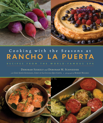 Cooking with the Seasons at Rancho La Puerta: Recipes from the World-Famous Spa - Szekely, Deborah, and Schneider, Deborah, and Holmes, Robert (Photographer)