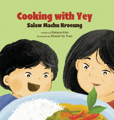 Cooking with Yey: Salaw Machu Kroeung - Kim, Ratana, and Tran, Khanh Vy (Illustrator)