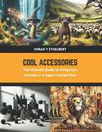 Cool Accessories: The Ultimate Guide to Amigurumi Animals in a Super Crochet Book
