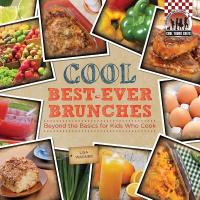 Cool Best-Ever Brunches: Beyond the Basics for Kids Who Cook: Beyond the Basics for Kids Who Cook - Wagner, Lisa