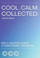 Cool. Calm. Collected.: The C-Factor Guide to Mastering the Media
