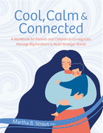 Cool, Calm & Connected: A Workbook for Parents and Children to Co-Regulate, Manage Big Emotions & Build Stronger Bonds