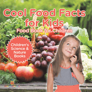 Cool Food Facts for Kids: Food Book for Children Children's Science & Nature Books