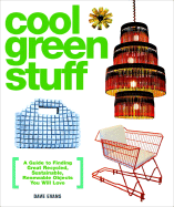 Cool Green Stuff: A Guide to Finding Great Recycled, Sustainable, Renewable Objects You Will Love - Evans, Dave
