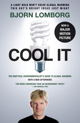 Cool It (Movie Tie-In Edition): The Skeptical Environmentalist's Guide to Global Warming - Lomborg, Bjorn