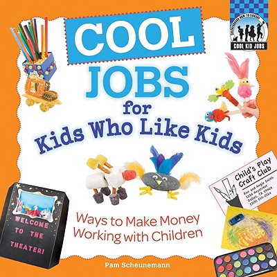 Cool Jobs for Kids Who Like Kids: Ways to Make Money Working with Children: Ways to Make Money Working with Children - Scheunemann, Pam