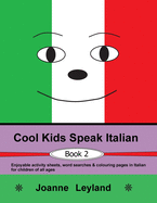 Cool Kids Speak Italian - Book 2: Enjoyable Activity Sheets, Word Searches & Colouring Pages in Italian for Children of All Ages