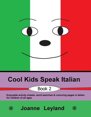 Cool Kids Speak Italian - Book 2: Enjoyable Activity Sheets, Word Searches & Colouring Pages in Italian for Children of All Ages - Leyland, Joanne