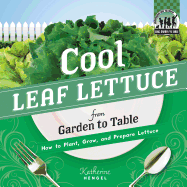 Cool Leaf Lettuce from Garden to Table: How to Plant, Grow, and Prepare Lettuce: How to Plant, Grow, and Prepare Lettuce
