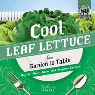 Cool Leaf Lettuce from Garden to Table: How to Plant, Grow, and Prepare Lettuce