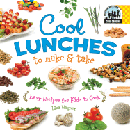 Cool Lunches to Make & Take: Easy Recipes for Kids to Cook: Easy Recipes for Kids to Cook - Wagner, Lisa